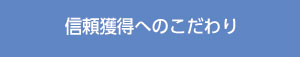 信頼獲得へのこだわり